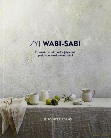 Żyj Wabi Sabi - Julie Pointer Adams [KSIĄŻKA]