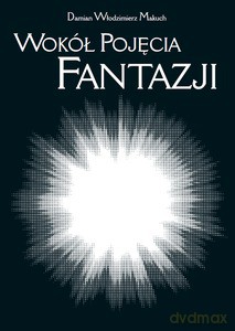 Wokół pojęcia fantazji. Południe XIX wieku i przemiany idealizmu - Damian Włodzimierz Makuch [KSIĄŻKA]