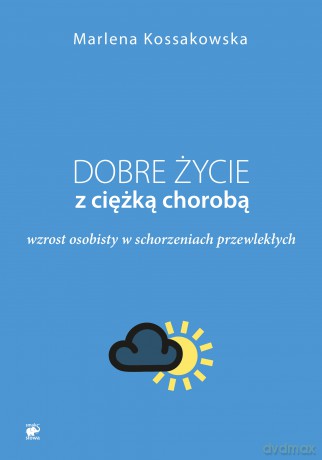 Dobre życie z ciężką chorobą. Wzrost osobisty w schorzeniach przewlekłych [KSIĄŻKA]