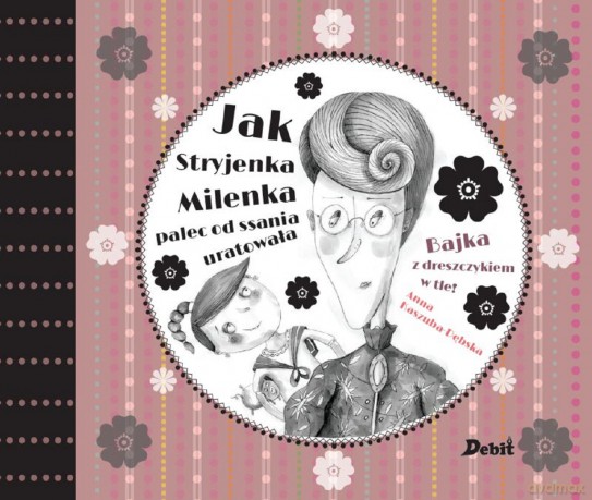 Jak stryjenka Milenka palec od ssania uratowała. Bajka z dreszczykiem w tle [KSIĄŻKA]