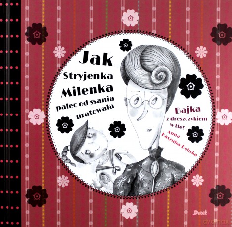 Jak stryjenka Milenka palec od ssania uratowała. Bajka z dreszczykiem w tle [KSIĄŻKA]