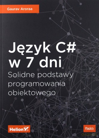 Język C# w 7 dni. Solidne podstawy programowania obiektowego [KSIĄŻKA]