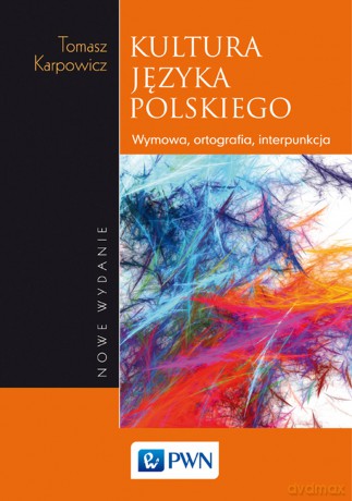 Kultura języka polskiego. Wymowa, ortografia, interpunkcja [KSIĄŻKA]