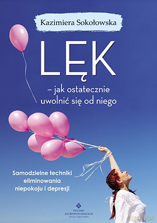 Lęk. Jak ostatecznie uwolnić się od niego. Samodzielne techniki eliminowania niepokoju i depresji [KSIĄŻKA]