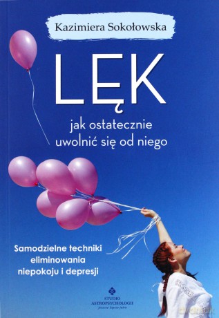 Lęk. Jak ostatecznie uwolnić się od niego. Samodzielne techniki eliminowania niepokoju i depresji [KSIĄŻKA]