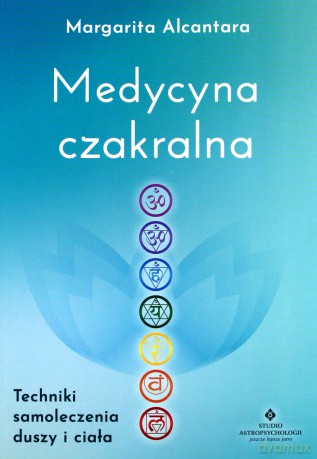 Medycyna czakralna. Techniki samoleczenia duszy i ciała [KSIĄŻKA]