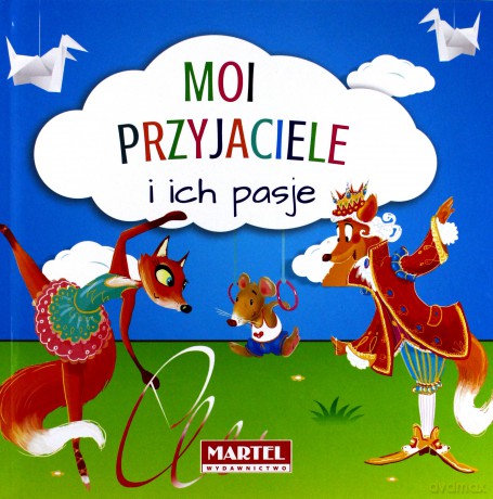 Moi przyjaciele i ich pasje [KSIĄŻKA]