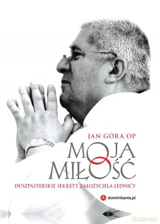 Moja miłość. Duszpasterskie sekrety założyciela Lednicy [KSIĄŻKA]
