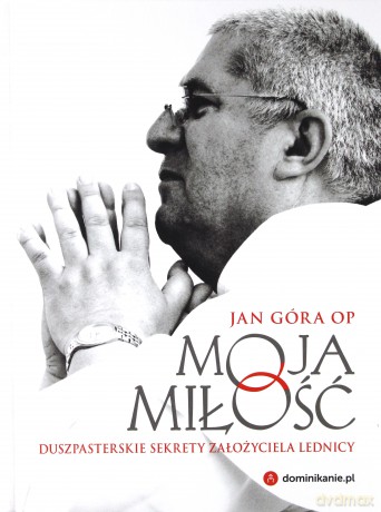 Moja miłość. Duszpasterskie sekrety założyciela Lednicy [KSIĄŻKA]