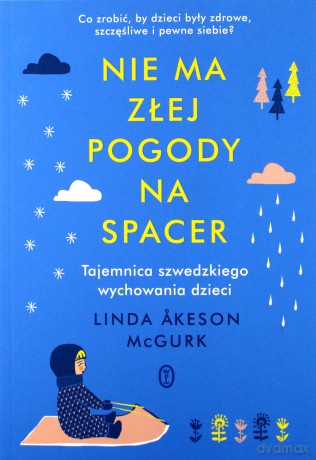 Nie ma złej pogody na spacer. Tajemnica szwedzkiego wychowania dzieci [KSIĄŻKA]