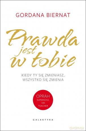 Prawda jest w Tobie. Kiedy Ty się zmieniasz, wszystko się zmienia [KSIĄŻKA]