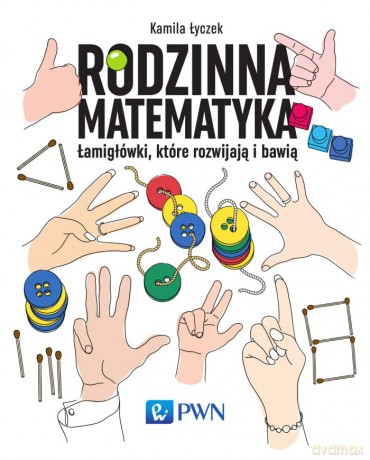 Rodzinna matematyka. Łamigłówki, które rozwijają i bawią [KSIĄŻKA]