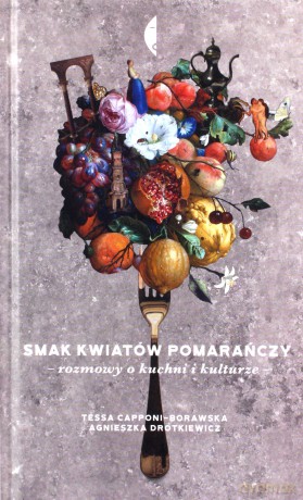 Smak kwiatów pomarańczy. Rozmowy o kuchni i kulturze [KSIĄŻKA]