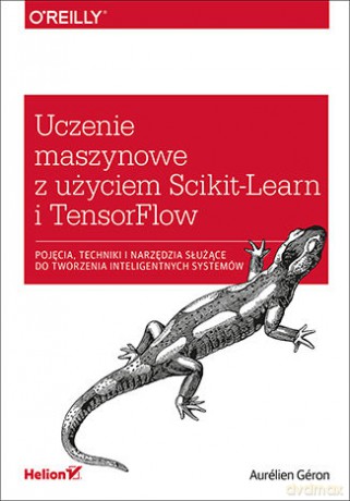 Uczenie maszynowe z użyciem scikit-learn i tensorflow. Pojęcia, techniki i narzędzia służące do tworzenia inteligentnych systemów [KSIĄŻKA]