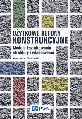 Użytkowe betony konstrukcyjne. Modele kształtowania struktury i właściwości [KSIĄŻKA]