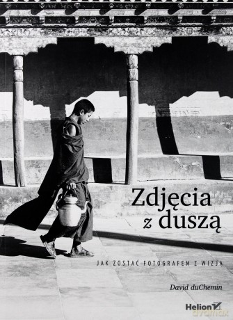 Zdjęcia z duszą. Jak zostać fotografem z wizją [KSIĄŻKA]