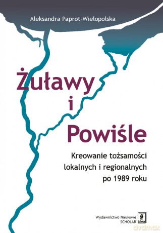Żuławy i Powiśle. Kreowanie tożsamości lokalnych i regionalnych po 1989 roku [KSIĄŻKA]