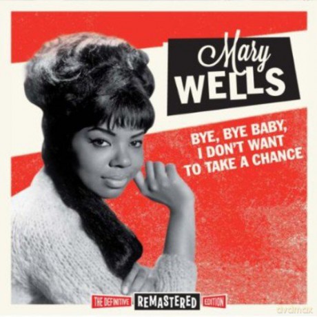 Mary Wells: Bye Bye Baby. I Dont Want To Take A Chance [CD]