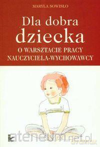 Dla dobra dziecka, o warsztacie pracy nauczyciela [KSIĄŻKA]