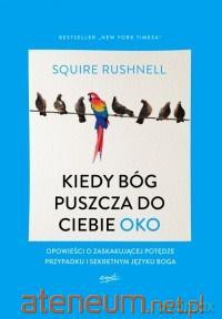 Kiedy Bóg puszcza do ciebie oko - Squire Rushnell [KSIĄŻKA]