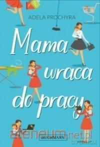 Mama wraca do pracy - Adela Prochyra [KSIĄŻKA]