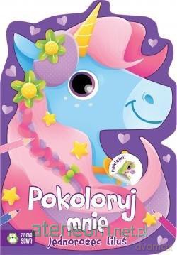 Pokoloruj mnie. Jednorożec Liluś [KSIĄŻKA]
