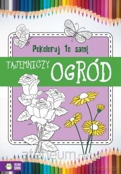 Pokoloruj to sam! Tajemniczy ogród [KSIĄŻKA]