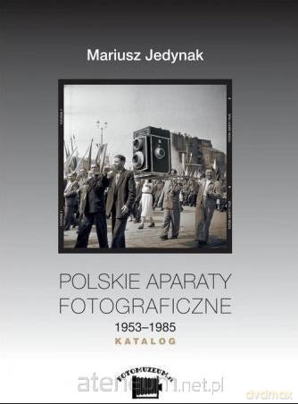 Polskie aparaty fotograficzne 1953-1985. Katalog - Mariusz Jedynak [KSIĄŻKA]
