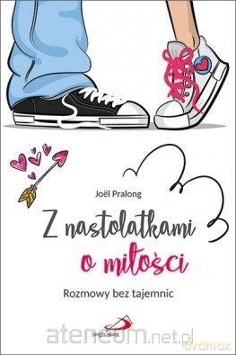 Z nastolatkami o miłości. Rozmowy bez tajemnic - Joel Pralong [KSIĄŻKA]