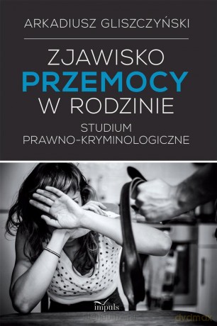 Zjawisko przemocy w rodzinie. - Arkadiusz Gliszczyński [KSIĄŻKA]