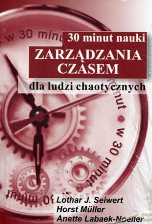 30 minut nauki zarządzania czasem dla ludzi chaotycznych - Anette Labaek-Noe, Horst Muller, Lothar J. Seiwert [KSIĄŻKA]