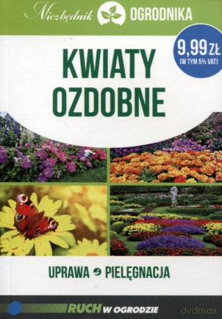 Kwiaty ozdobne. Uprawa pielęgnacja. Niezbędnik ogrodnika - Michał Mazik [KSIĄŻKA]