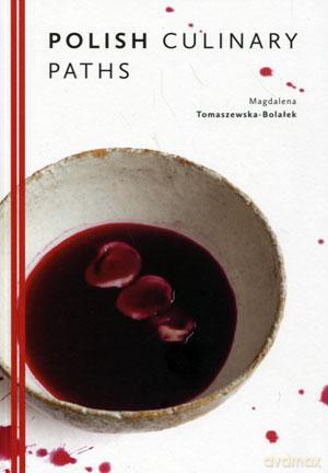Polish culinary paths - Magdalena Tomaszewska-Bolałek [KSIĄŻKA]