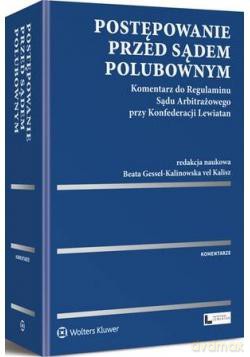 Postępowanie przed sądem polubownym. Komentarz do Regulaminu Sądu Arbitrażowego przy Konfederacji Lewiatan [KSIĄŻKA]