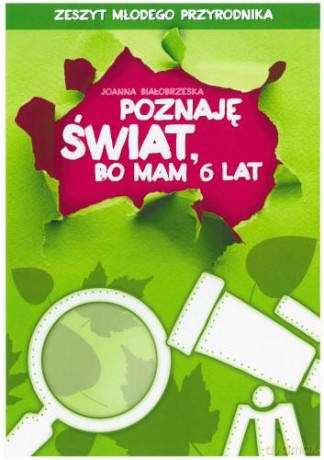 Poznaję świat bo mam 6 lat Zeszyt młodego przyrodnika i pomoce - Joanna Białobrzeska [KSIĄŻKA]