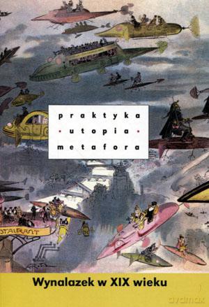 Praktyka utopia metafora Wynalazek w XIX wieku [KSIĄŻKA]