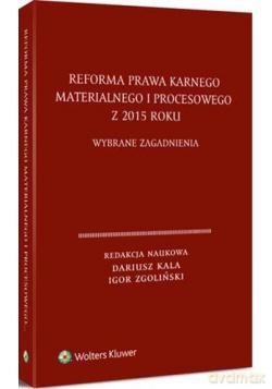 Reforma prawa karnego materialnego i procesowego z 2015 roku. Wybrane zagadnienia - Dariusz Kala, Igor Zgoliński [KSIĄŻKA]