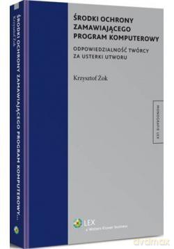 Środki ochrony zamawiającego program komputerowy. Odpowiedzialność twórcy za usterki utworu - Krzysztof Żok [KSIĄŻKA]