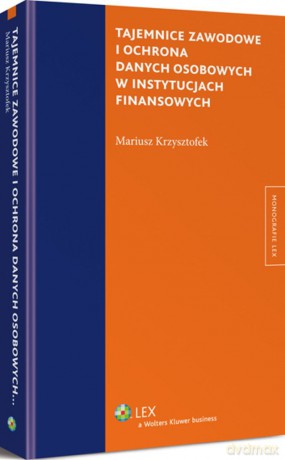 Tajemnice zawodowe i ochrona danych osobowych w instytucjach finansowych - Mariusz Krzysztofek [KSIĄŻKA]