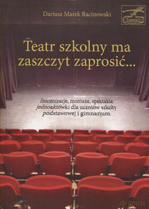 Teatr szkolny ma zaszczyt zaprosić... - Dariusz Marek Racinowski [KSIĄŻKA]