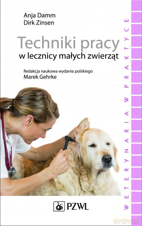 Techniki pracy w lecznicy małych zwierząt - Anja Damm, Dirk Zinsen [KSIĄŻKA]
