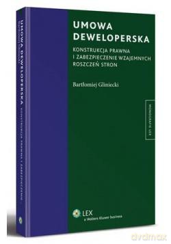 Umowa deweloperska. Konstrukcja prawna i zabezpieczenie wzajemnych roszczeń stron - Bartłomiej Gliniecki [KSIĄŻKA]
