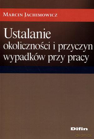 Ustalanie okoliczności i przyczyn wypadków przy pracy - Marcin Jachimowicz [KSIĄŻKA]