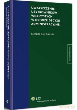 Uwłaszczenie użytkowników wieczystych w drodze decyzji administracyjnej - Elżbieta Klat-Górska [KSIĄŻKA]