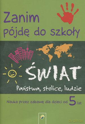Zanim pójdę do szkoły. Świat Państwa, stolice, ludzie. Nauka przez zabawę dla dzieci od 5 lat [KSIĄŻKA]