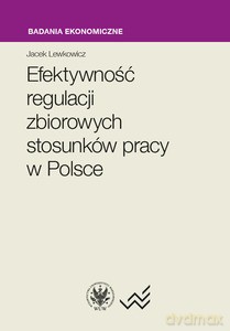 Efektywność regulacji zbiorowych stosunków pracy w Polsce - Jacek Lewkowicz [KSIĄŻKA]