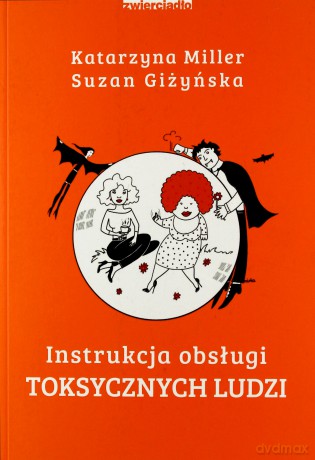 Instrukcja obsługi toksycznych ludzi - Katarzyna Miller [KSIĄŻKA]