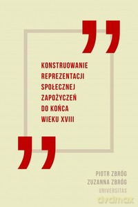 Konstruowanie reprezentacji społecznej zapożyczeń do końca wieku XVIII - Piotr Zbróg, Zuzanna Zbróg [KSIĄŻKA]