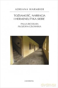 Tożsamość, narracja i hermeneutyka siebie. Paula Ricoeura filozofia człowieka - Adriana Warmbier [KSIĄŻKA]