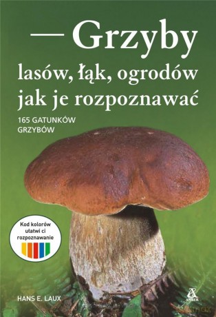 Grzyby lasów, łąk, ogrodów - jak je rozpoznawać - Hans E. Laux [KSIĄŻKA]